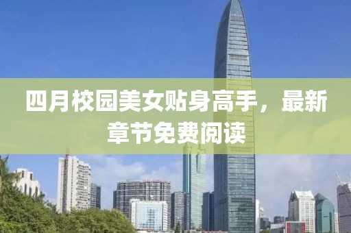 四月校園美女貼身高手，最新章節(jié)免費閱讀