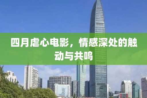 四月虐心電影，情感深處的觸動與共鳴