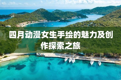 四月動漫女生手繪的魅力及創(chuàng)作探索之旅