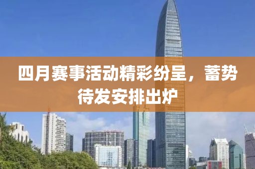 四月賽事活動(dòng)精彩紛呈，蓄勢待發(fā)安排出爐