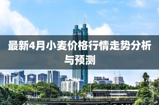 最新4月小麥價(jià)格行情走勢分析與預(yù)測
