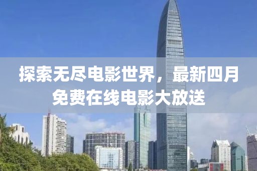 探索無盡電影世界，最新四月免費在線電影大放送