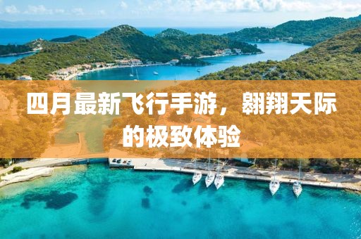 四月最新飛行手游，翱翔天際的極致體驗(yàn)