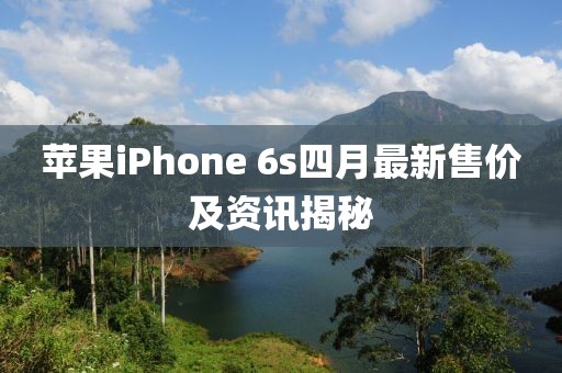 蘋果iPhone 6s四月最新售價及資訊揭秘