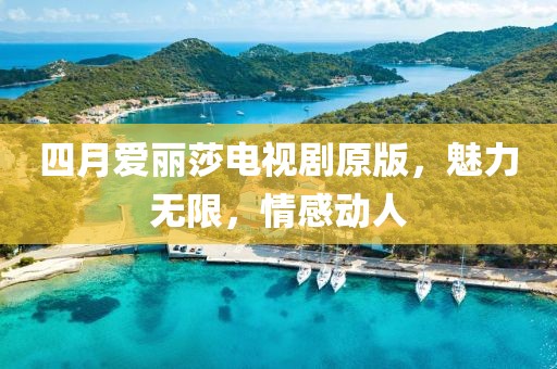 四月愛麗莎電視劇原版，魅力無限，情感動人