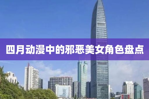 四月動漫中的邪惡美女角色盤點(diǎn)