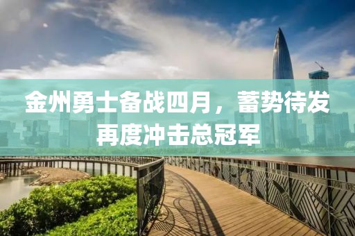 金州勇士備戰(zhàn)四月，蓄勢待發(fā)再度沖擊總冠軍