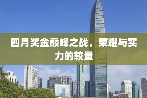 四月獎(jiǎng)金巔峰之戰(zhàn)，榮耀與實(shí)力的較量