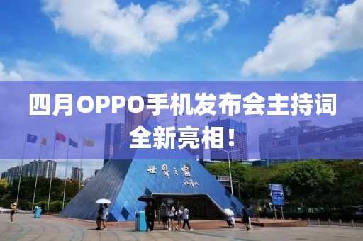 四月OPPO手機(jī)發(fā)布會(huì)主持詞全新亮相！