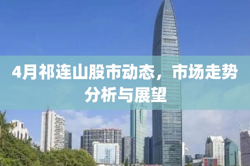 4月祁連山股市動態(tài)，市場走勢分析與展望
