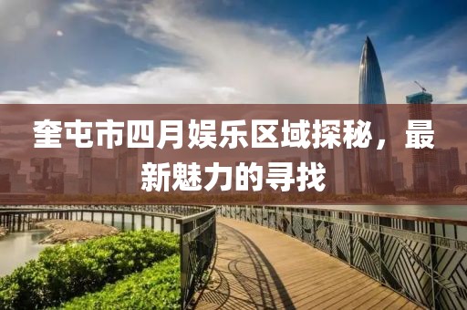 奎屯市四月娛樂(lè)區(qū)域探秘，最新魅力的尋找