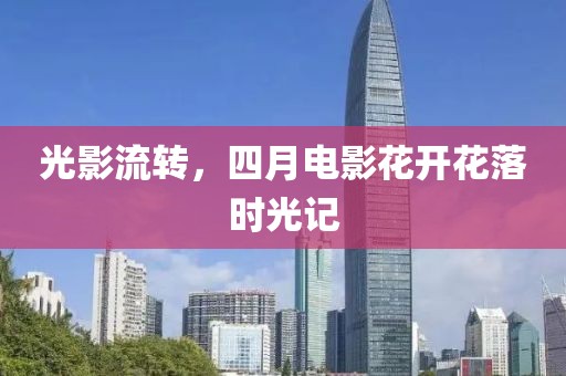 光影流轉(zhuǎn)，四月電影花開花落時(shí)光記