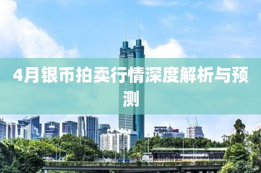 4月銀幣拍賣行情深度解析與預(yù)測
