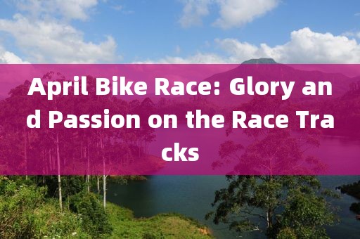 April Bike Race: Glory and Passion on the Race Tracks