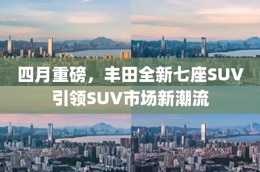 四月重磅，豐田全新七座SUV引領SUV市場新潮流