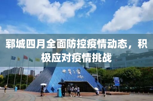 鄆城四月全面防控疫情動態(tài)，積極應(yīng)對疫情挑戰(zhàn)