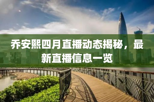喬安熙四月直播動(dòng)態(tài)揭秘，最新直播信息一覽