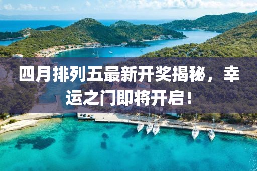 四月排列五最新開(kāi)獎(jiǎng)揭秘，幸運(yùn)之門即將開(kāi)啟！