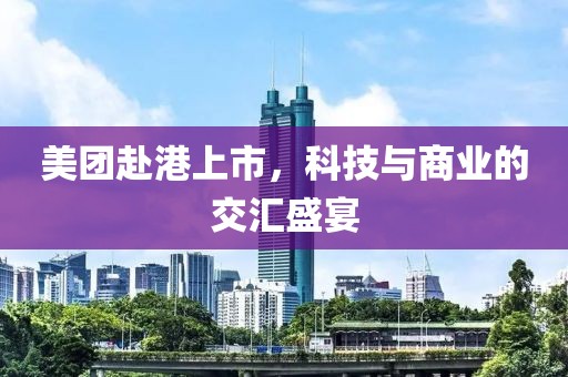 美團(tuán)赴港上市，科技與商業(yè)的交匯盛宴