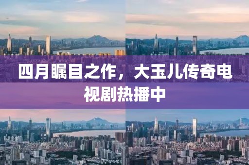 四月矚目之作，大玉兒傳奇電視劇熱播中