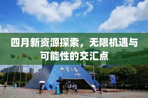 四月新資源探索，無(wú)限機(jī)遇與可能性的交匯點(diǎn)