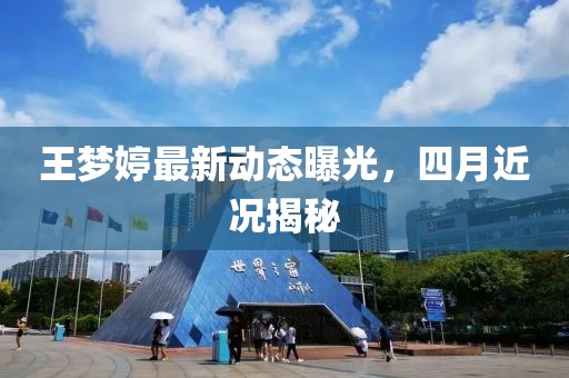 王夢婷最新動態(tài)曝光，四月近況揭秘