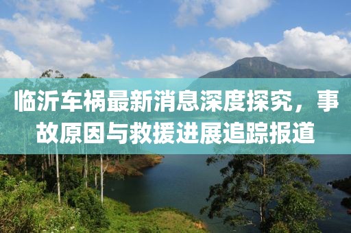 臨沂車禍最新消息深度探究，事故原因與救援進(jìn)展追蹤報道