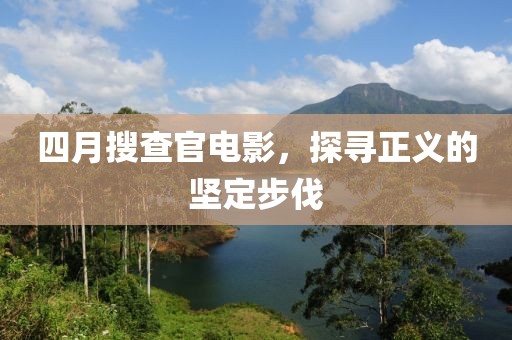 四月搜查官電影，探尋正義的堅(jiān)定步伐