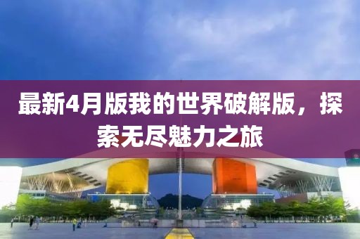 最新4月版我的世界破解版，探索無盡魅力之旅