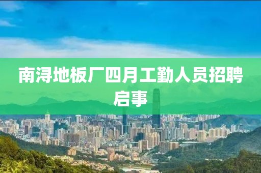 南潯地板廠四月工勤人員招聘啟事