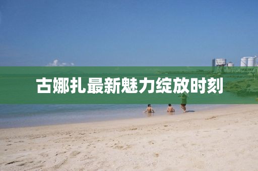 古娜扎最新魅力綻放時刻