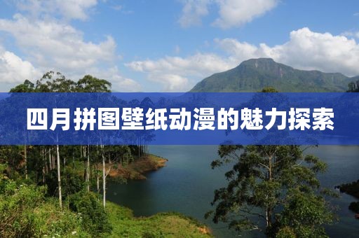 四月拼圖壁紙動(dòng)漫的魅力探索