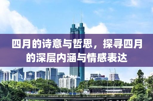 四月的詩意與哲思，探尋四月的深層內(nèi)涵與情感表達(dá)