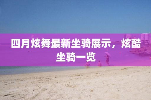 四月炫舞最新坐騎展示，炫酷坐騎一覽