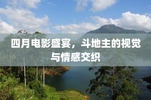 四月電影盛宴，斗地主的視覺(jué)與情感交織