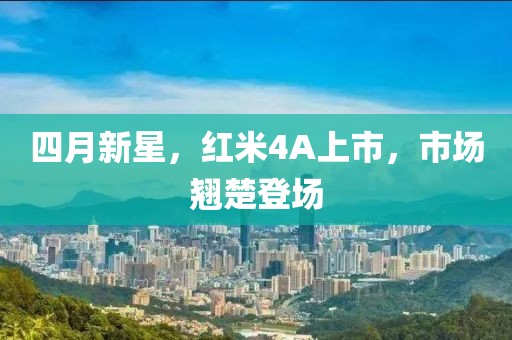 四月新星，紅米4A上市，市場翹楚登場