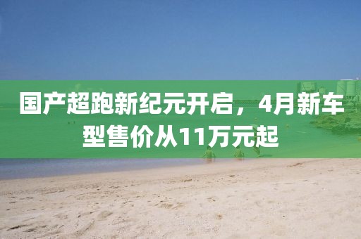 國產(chǎn)超跑新紀(jì)元開啟，4月新車型售價(jià)從11萬元起