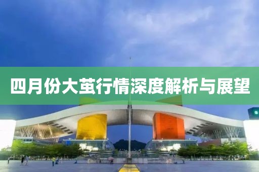 四月份大繭行情深度解析與展望