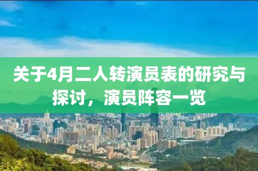 關(guān)于4月二人轉(zhuǎn)演員表的研究與探討，演員陣容一覽