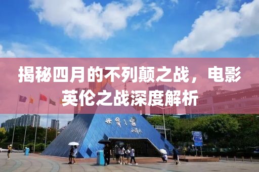 揭秘四月的不列顛之戰(zhàn)，電影英倫之戰(zhàn)深度解析
