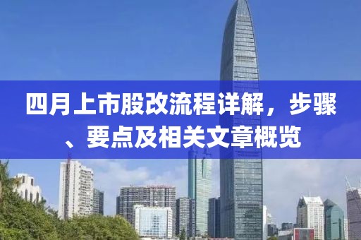 四月上市股改流程詳解，步驟、要點(diǎn)及相關(guān)文章概覽
