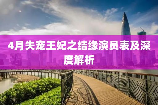 4月失寵王妃之結(jié)緣演員表及深度解析
