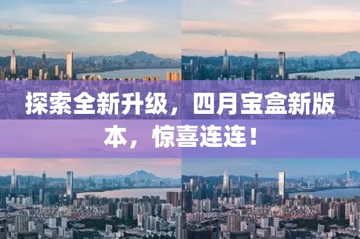 探索全新升級，四月寶盒新版本，驚喜連連！