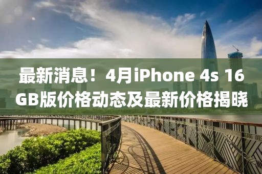 最新消息！4月iPhone 4s 16GB版價(jià)格動(dòng)態(tài)及最新價(jià)格揭曉