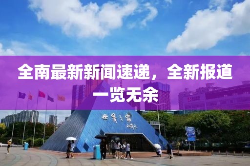 全南最新新聞速遞，全新報(bào)道一覽無(wú)余