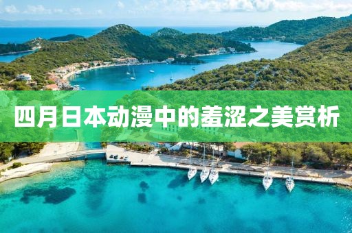四月日本動漫中的羞澀之美賞析
