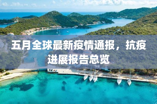 五月全球最新疫情通報，抗疫進展報告總覽