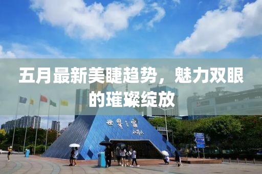 五月最新美睫趨勢，魅力雙眼的璀璨綻放