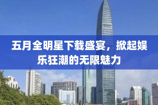 五月全明星下載盛宴，掀起娛樂(lè)狂潮的無(wú)限魅力