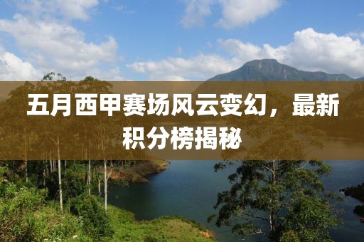 五月西甲賽場風(fēng)云變幻，最新積分榜揭秘